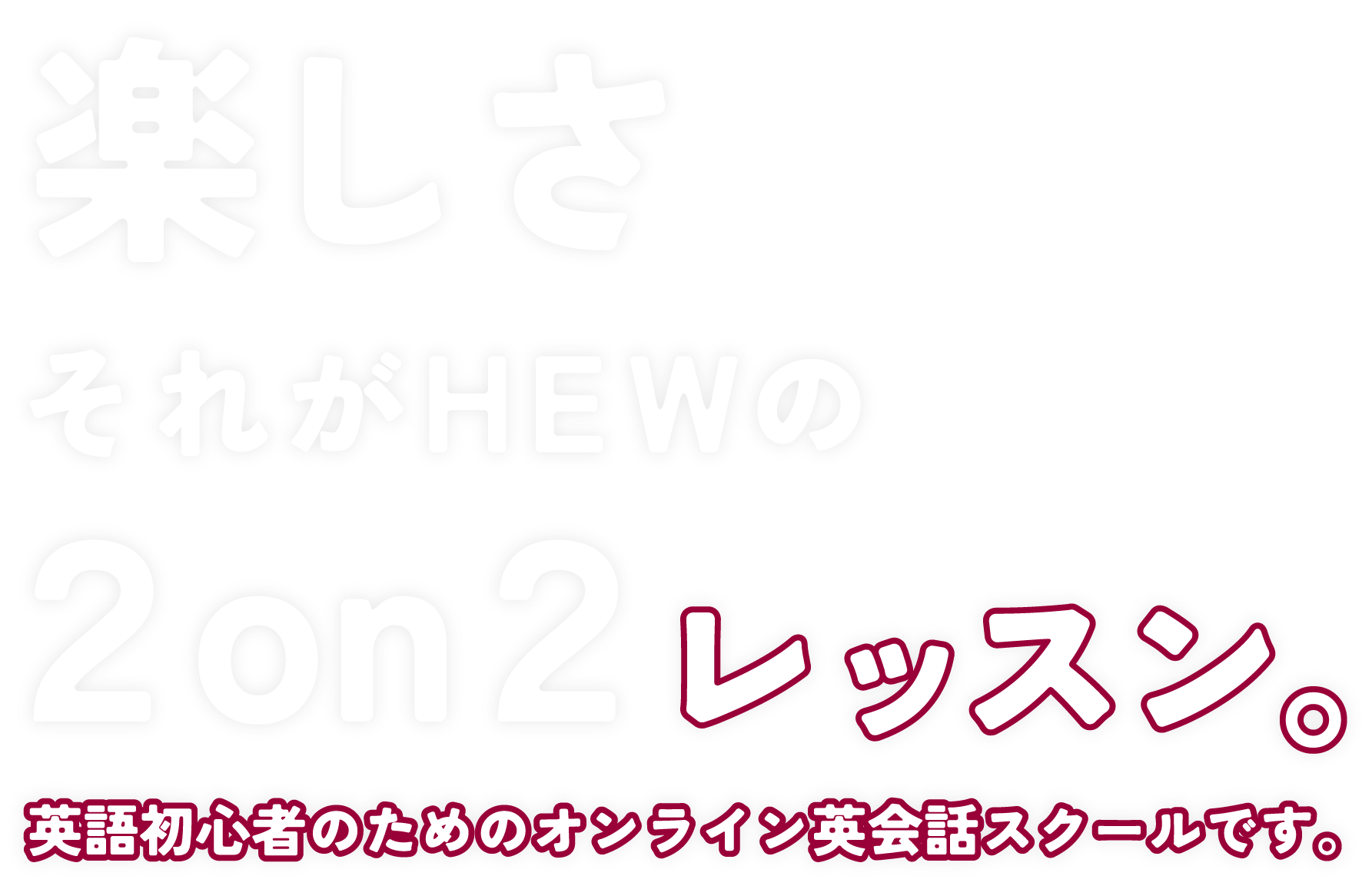 楽しさ”保証”それがHEWの2on2レッスン 英語初心者のためのオンライン英会話スクールです。